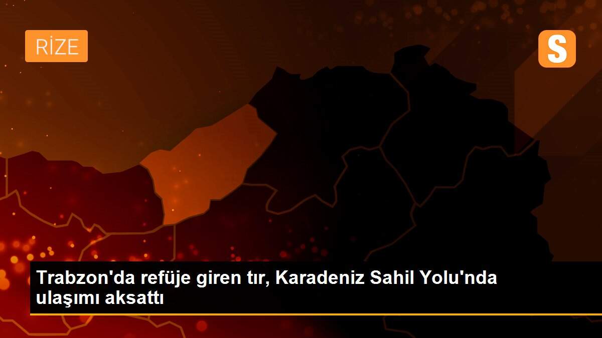 Trabzon\'da refüje giren tır, Karadeniz Sahil Yolu\'nda ulaşımı aksattı