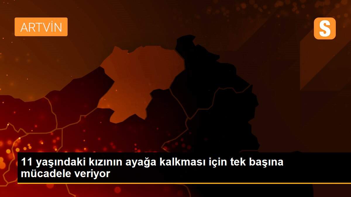 11 yaşındaki kızının ayağa kalkması için tek başına mücadele veriyor