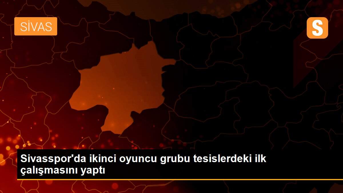 Sivasspor\'da ikinci oyuncu grubu tesislerdeki ilk çalışmasını yaptı