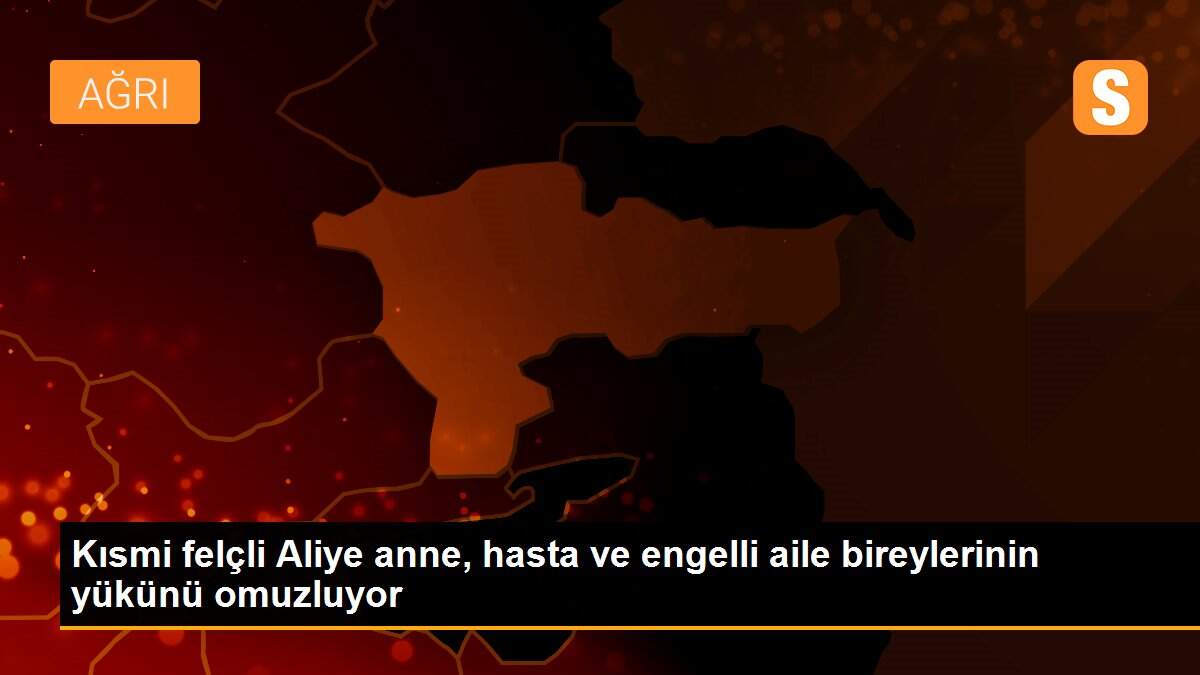 Kısmi felçli Aliye anne, hasta ve engelli aile bireylerinin yükünü omuzluyor