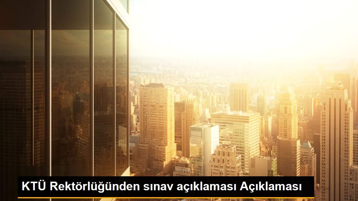 KTÜ Rektörlüğünden sınav açıklaması Açıklaması