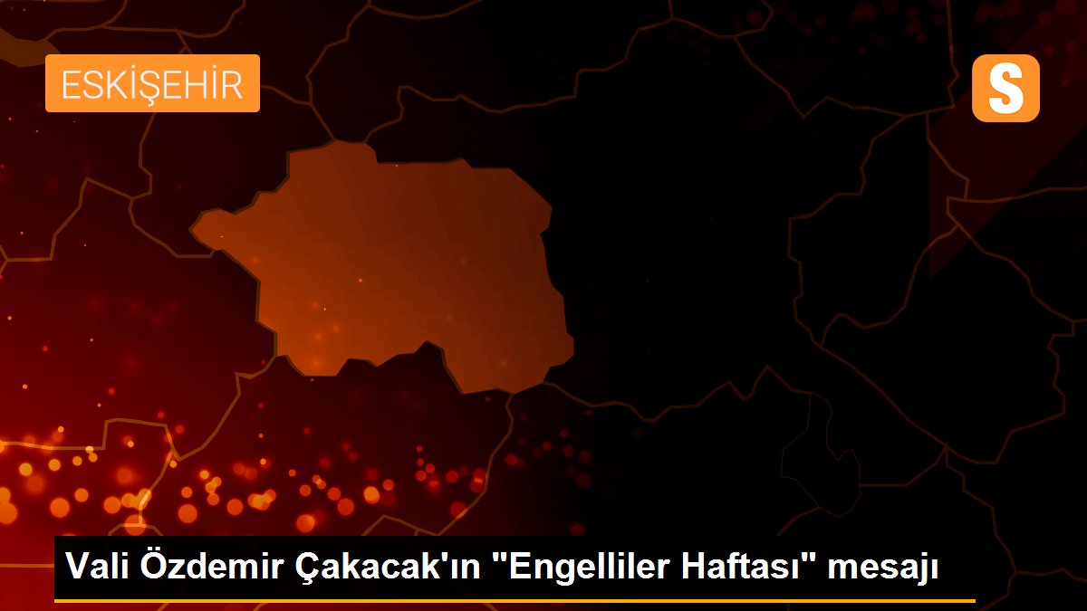 Vali Özdemir Çakacak\'ın "Engelliler Haftası" mesajı