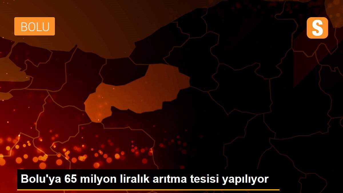 Bolu\'ya 65 milyon liralık arıtma tesisi yapılıyor