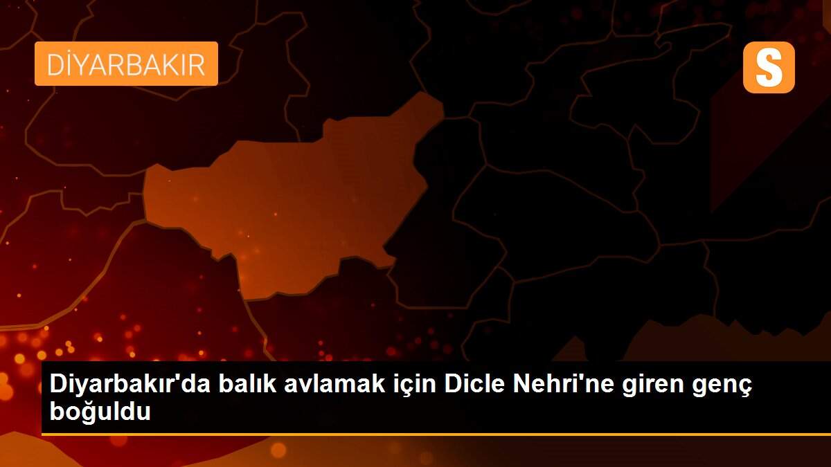 Diyarbakır\'da balık avlamak için Dicle Nehri\'ne giren genç boğuldu