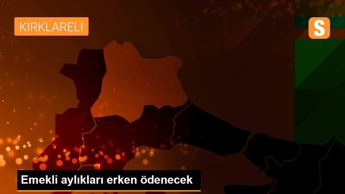 Emekli aylıkları erken ödenecek