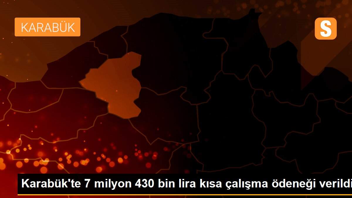 Karabük\'te 7 milyon 430 bin lira kısa çalışma ödeneği verildi