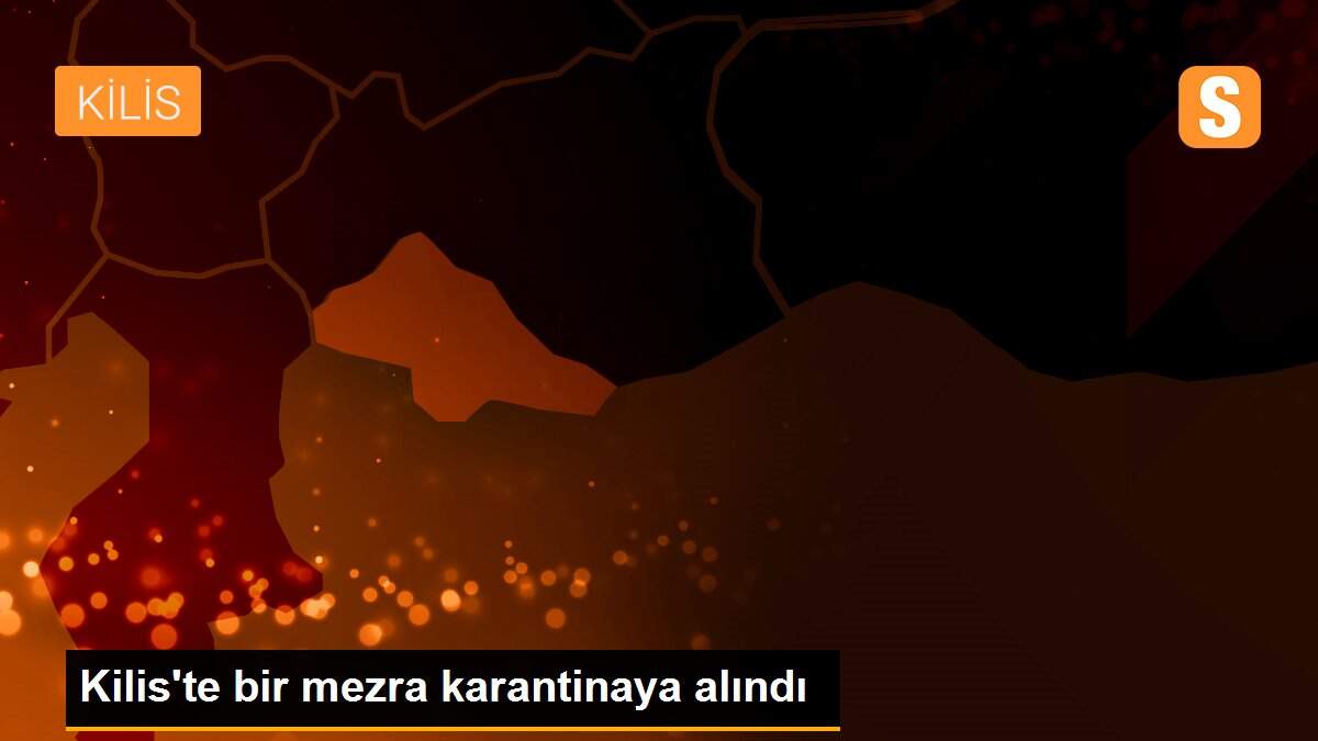 Kilis\'te bir mezra karantinaya alındı