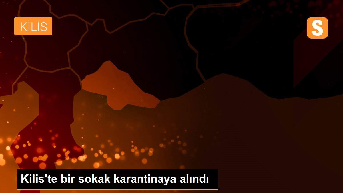 Kilis\'te bir sokak karantinaya alındı