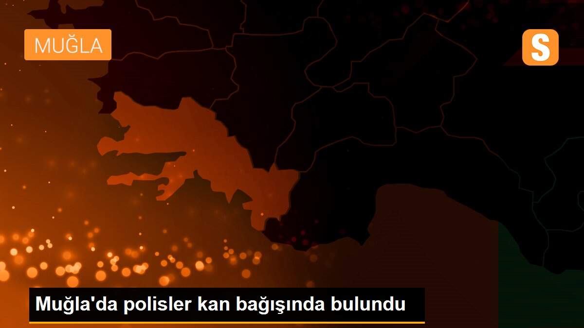 Muğla\'da polisler kan bağışında bulundu