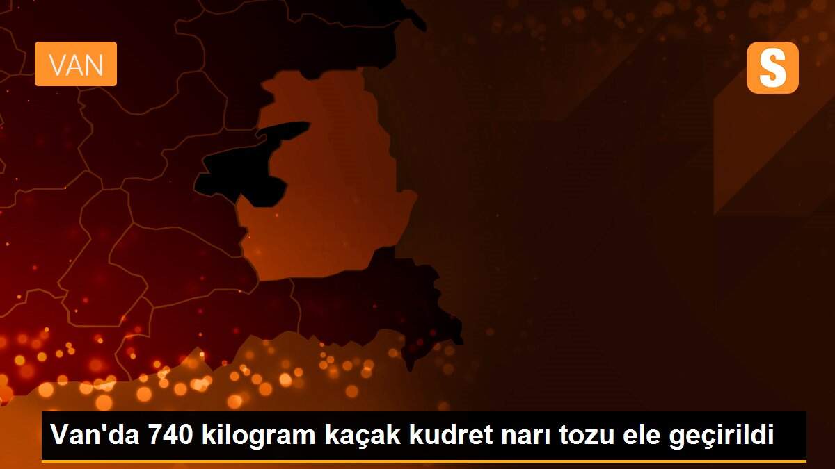 Van\'da 740 kilogram kaçak kudret narı tozu ele geçirildi