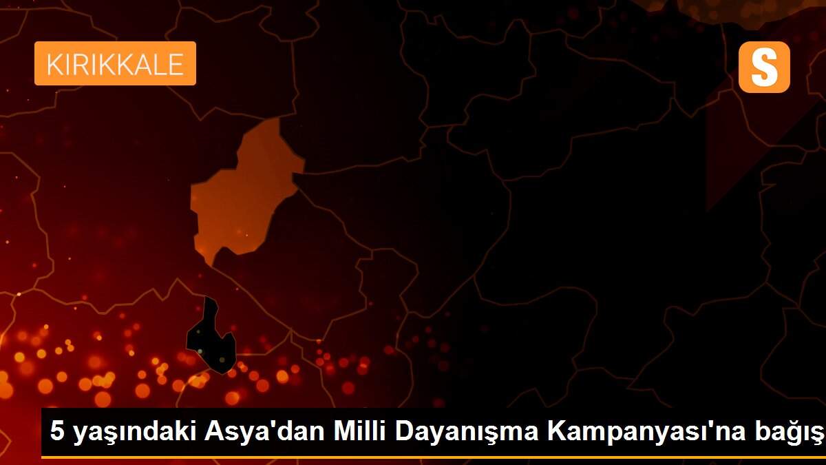 5 yaşındaki Asya\'dan Milli Dayanışma Kampanyası\'na bağış