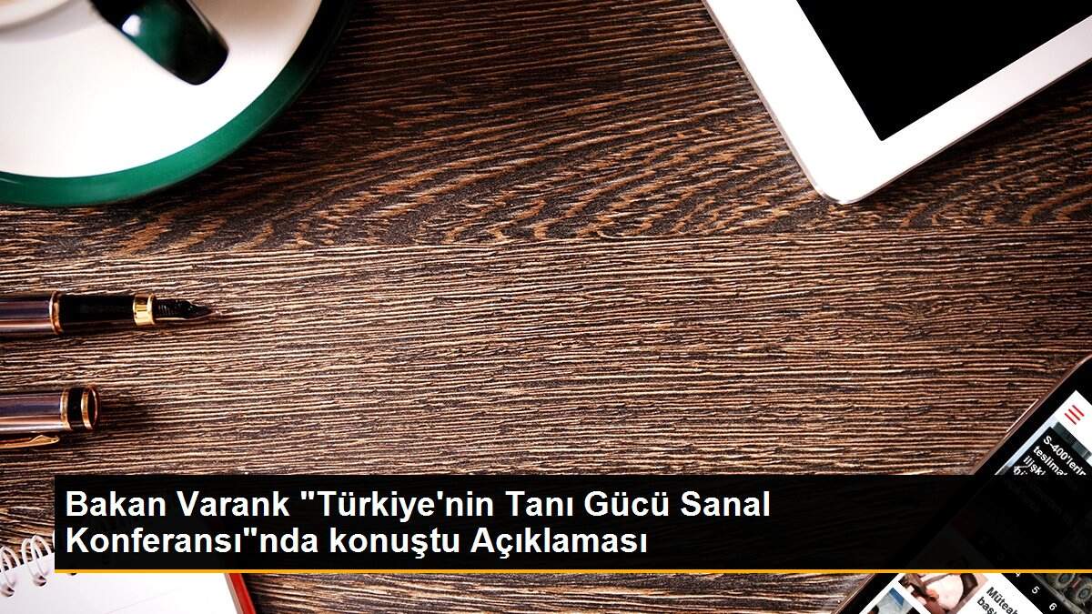Bakan Varank "Türkiye\'nin Tanı Gücü Sanal Konferansı"nda konuştu Açıklaması