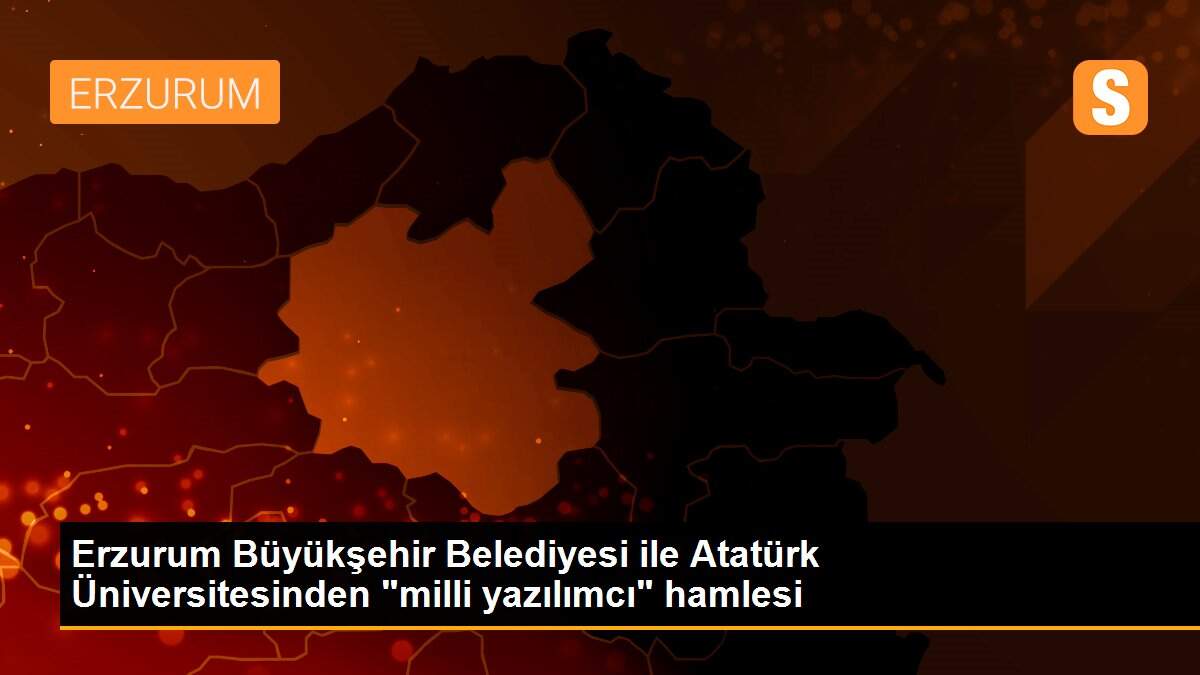 Erzurum Büyükşehir Belediyesi ile Atatürk Üniversitesinden "milli yazılımcı" hamlesi