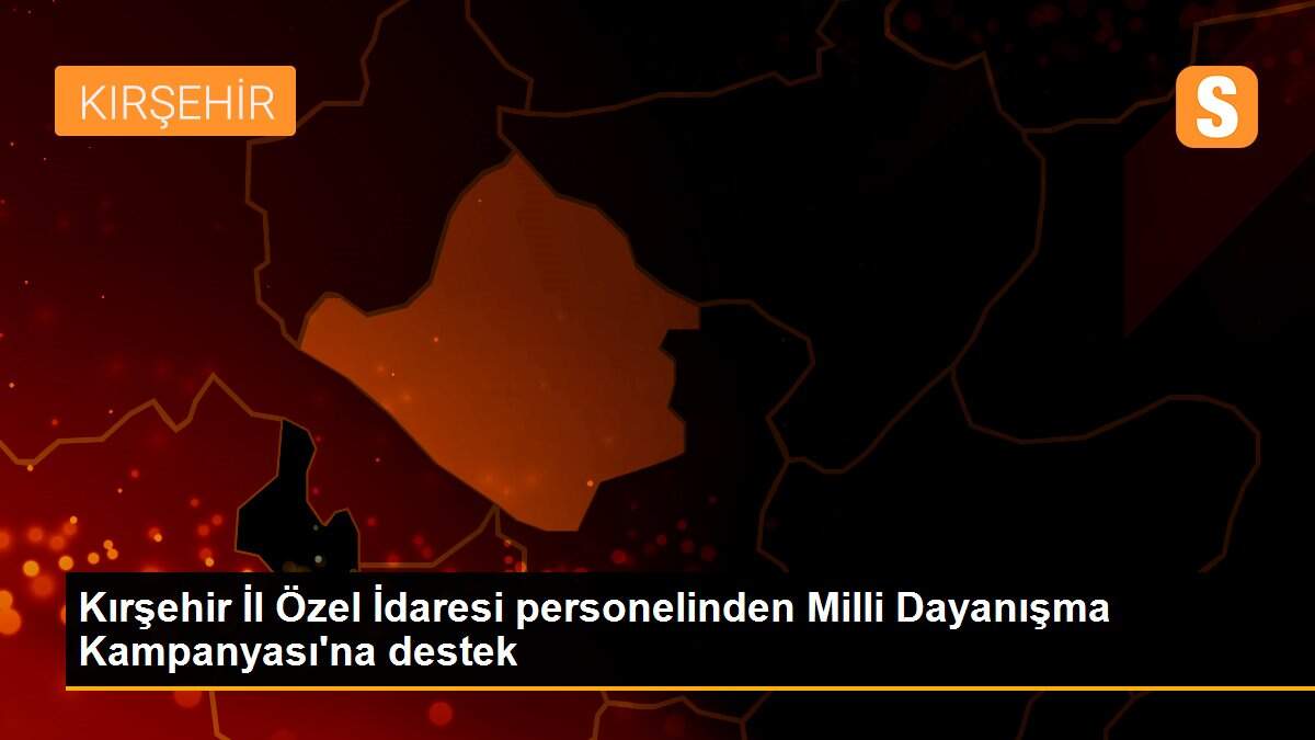 Kırşehir İl Özel İdaresi personelinden Milli Dayanışma Kampanyası\'na destek