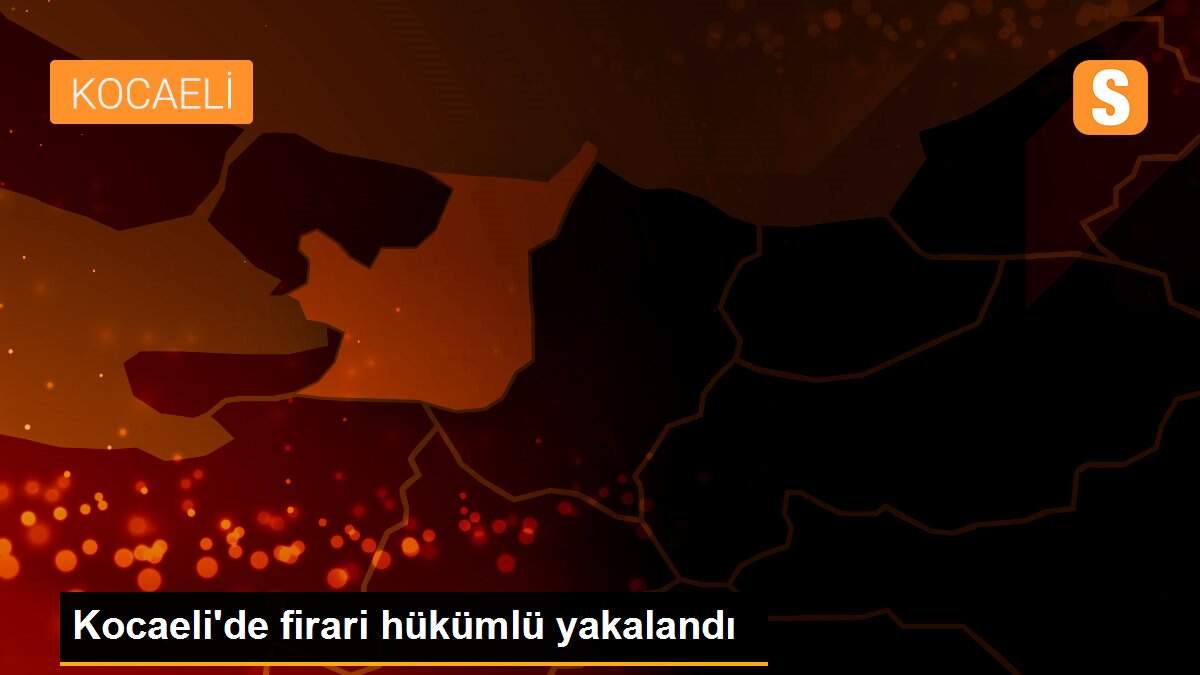 Kocaeli\'de firari hükümlü yakalandı