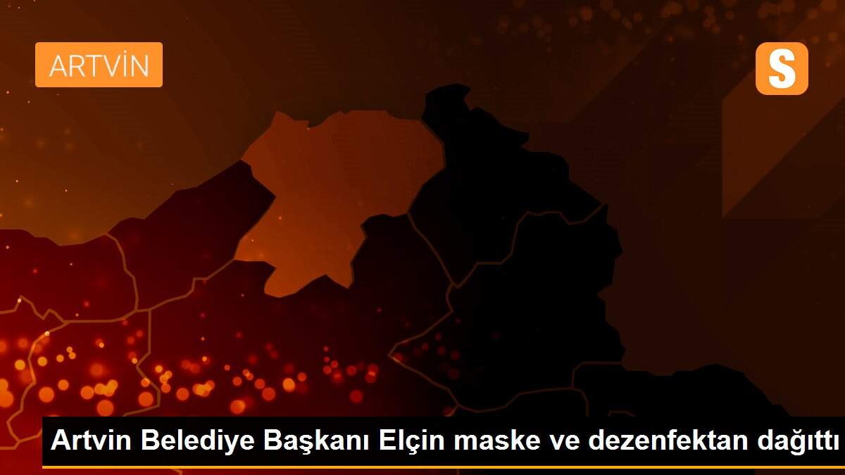 Artvin Belediye Başkanı Elçin maske ve dezenfektan dağıttı