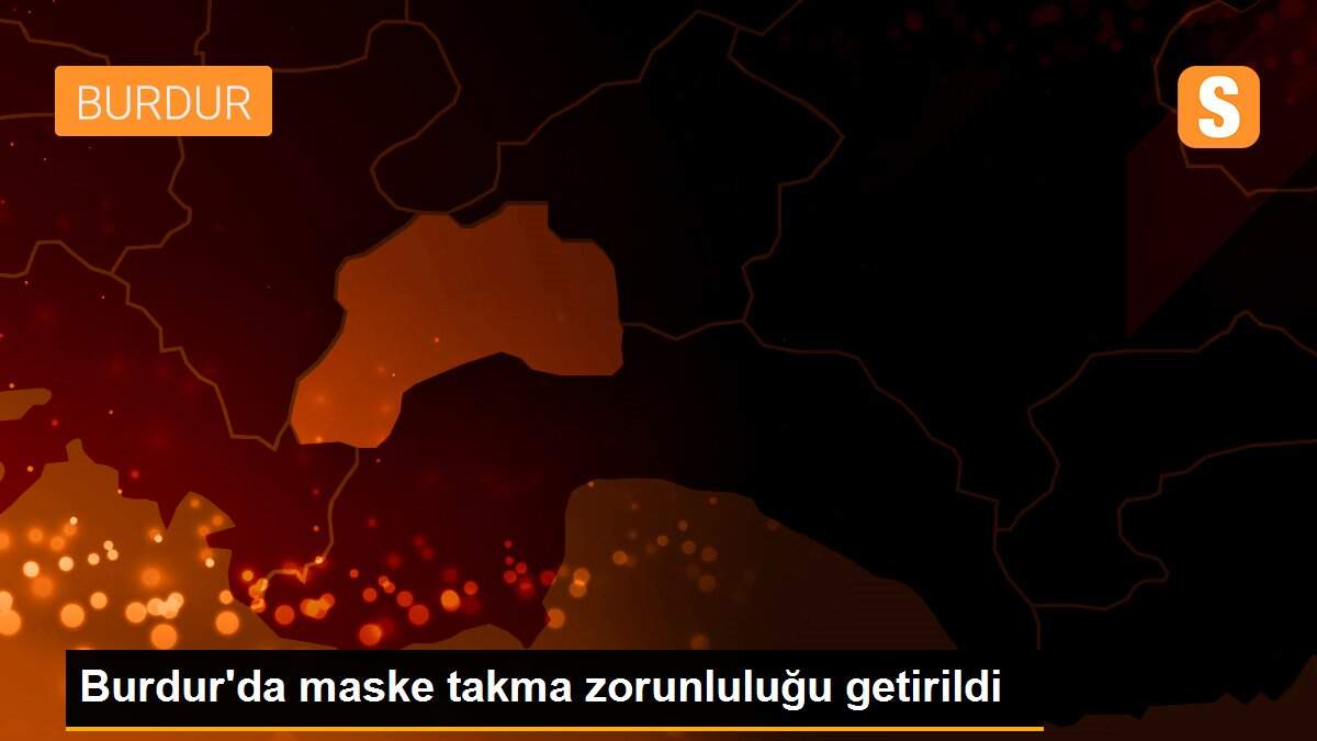 Burdur\'da maske takma zorunluluğu getirildi