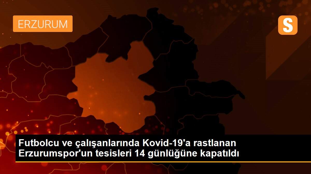Futbolcu ve çalışanlarında Kovid-19\'a rastlanan Erzurumspor\'un tesisleri 14 günlüğüne kapatıldı