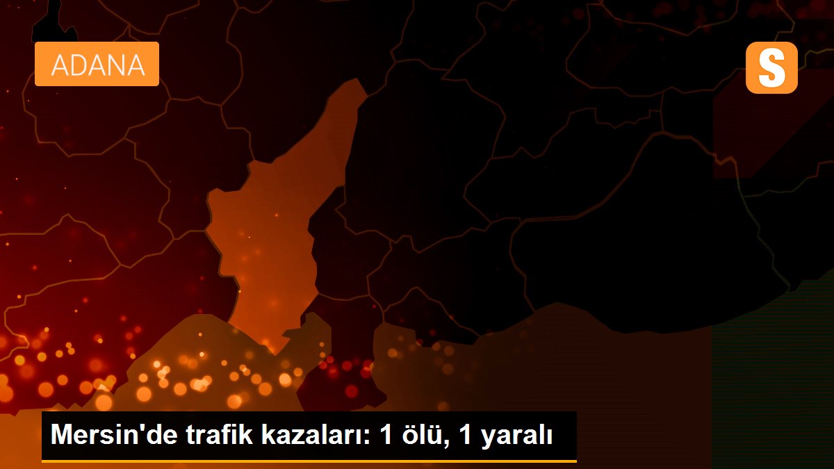 Mersin\'de trafik kazaları: 1 ölü, 1 yaralı