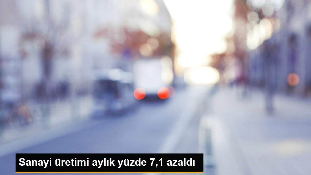 Sanayi üretimi aylık yüzde 7,1 azaldı