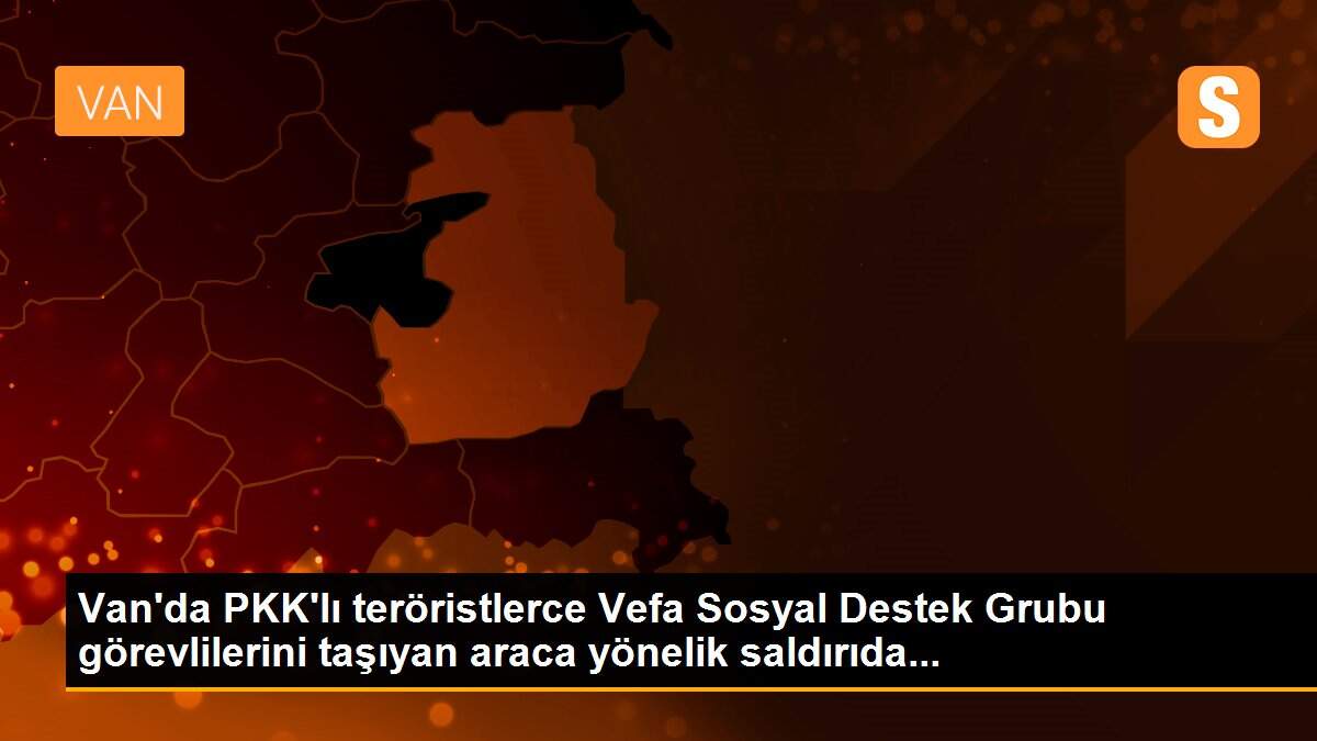 Van\'da PKK\'lı teröristlerce Vefa Sosyal Destek Grubu görevlilerini taşıyan araca yönelik saldırıda...