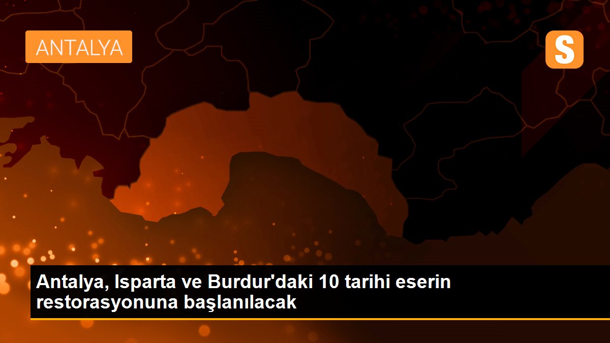 Antalya, Isparta ve Burdur\'daki 10 tarihi eserin restorasyonuna başlanılacak