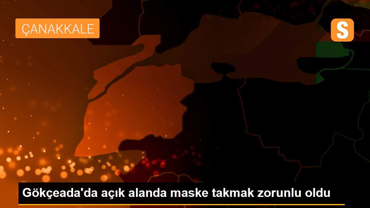 Gökçeada\'da açık alanda maske takmak zorunlu oldu