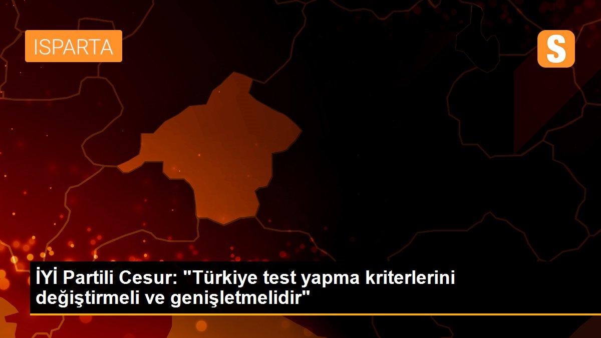 İYİ Partili Cesur: "Türkiye test yapma kriterlerini değiştirmeli ve genişletmelidir"