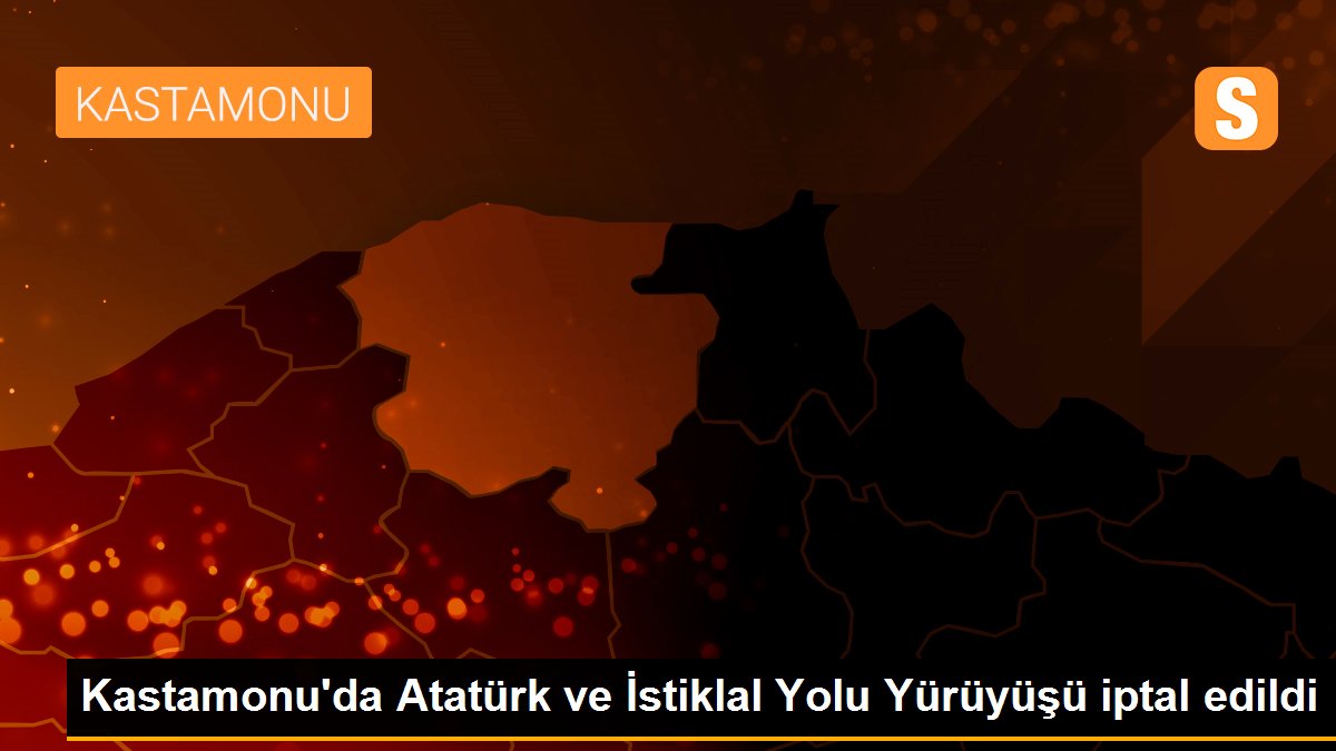 Kastamonu\'da Atatürk ve İstiklal Yolu Yürüyüşü iptal edildi
