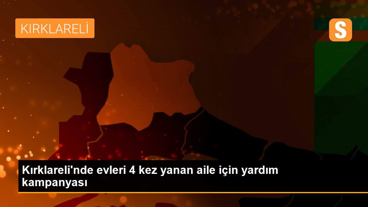 Kırklareli\'nde evleri 4 kez yanan aile için yardım kampanyası