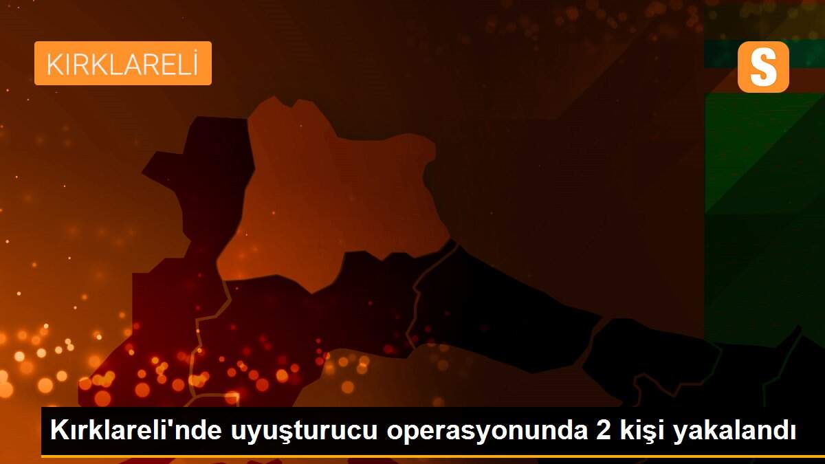 Kırklareli\'nde uyuşturucu operasyonunda 2 kişi yakalandı