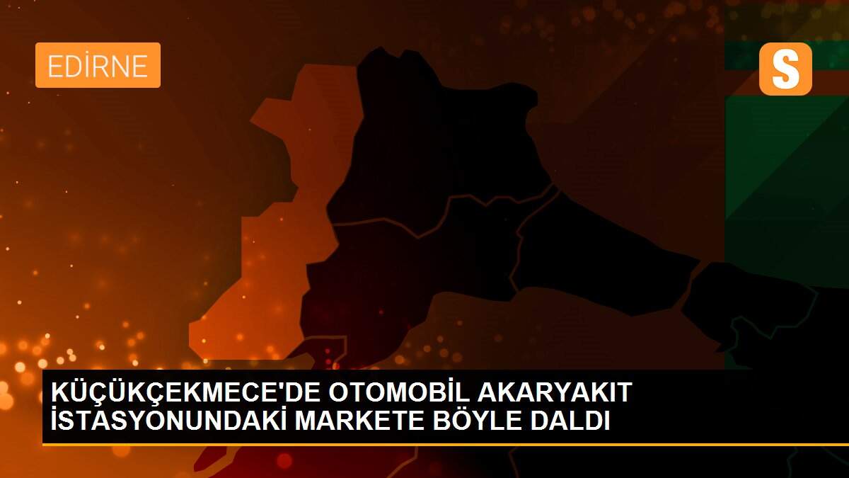 KÜÇÜKÇEKMECE\'DE OTOMOBİL AKARYAKIT İSTASYONUNDAKİ MARKETE BÖYLE DALDI