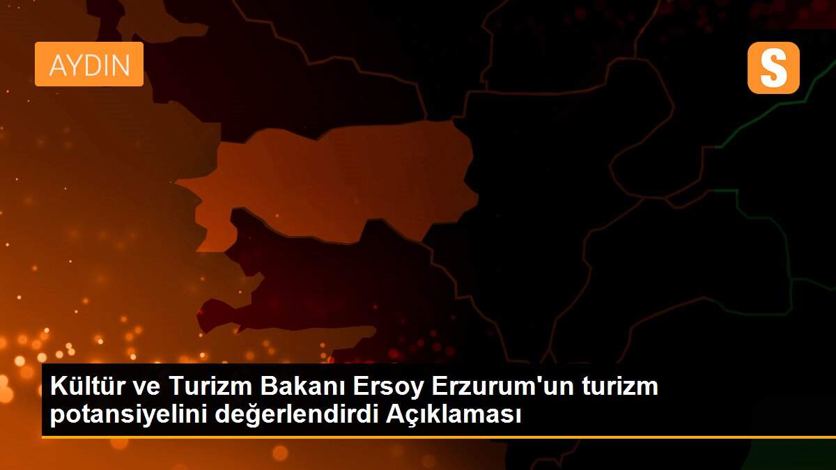 Kültür ve Turizm Bakanı Ersoy Erzurum\'un turizm potansiyelini değerlendirdi Açıklaması