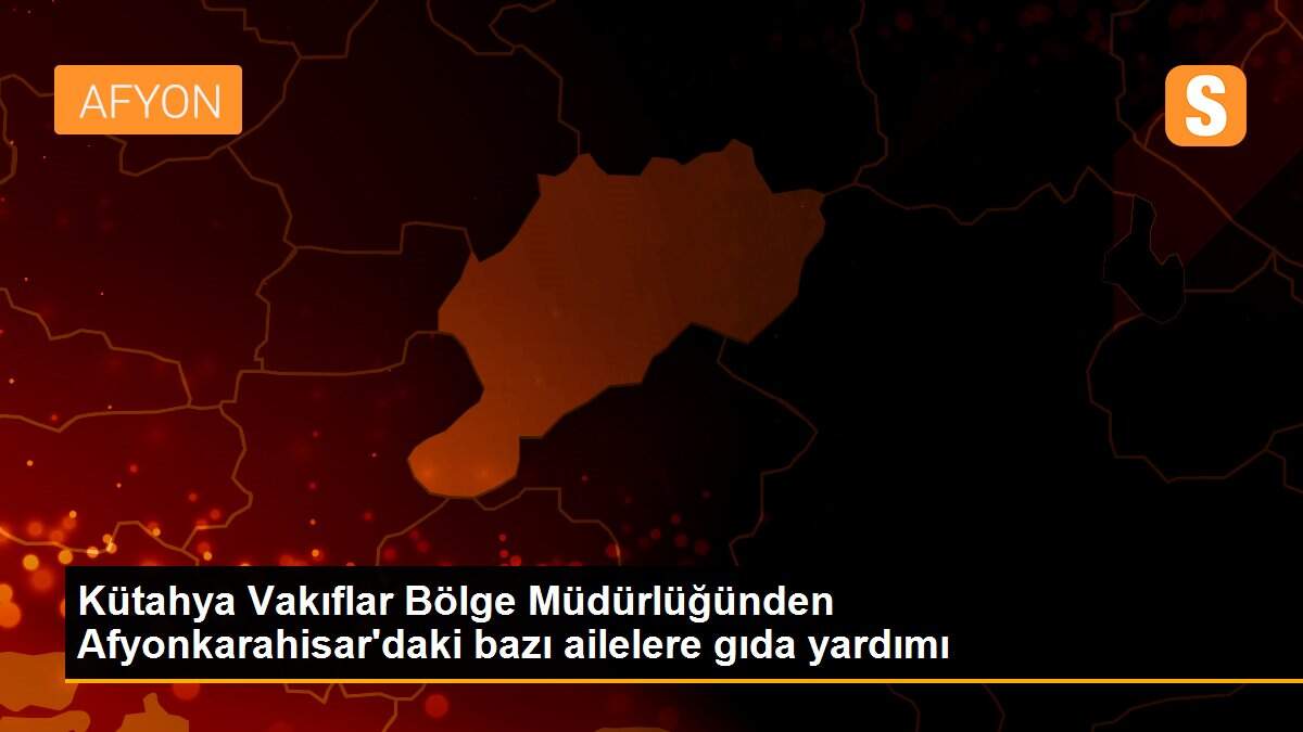 Kütahya Vakıflar Bölge Müdürlüğünden Afyonkarahisar\'daki bazı ailelere gıda yardımı