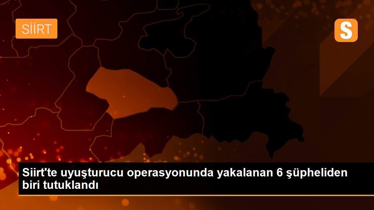 Siirt\'te uyuşturucu operasyonunda yakalanan 6 şüpheliden biri tutuklandı