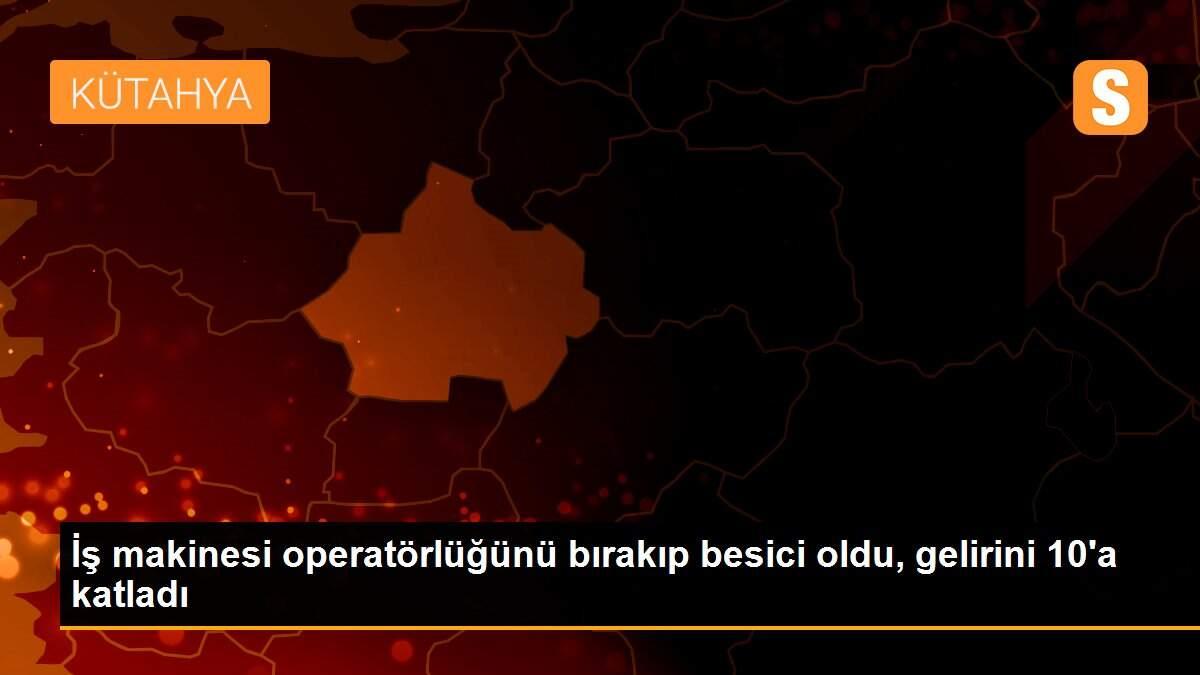 İş makinesi operatörlüğünü bırakıp besici oldu, gelirini 10\'a katladı