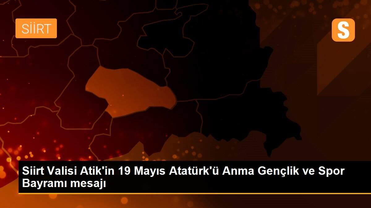 Siirt Valisi Atik\'in 19 Mayıs Atatürk\'ü Anma Gençlik ve Spor Bayramı mesajı