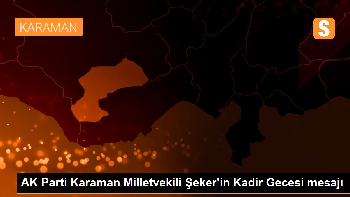 AK Parti Karaman Milletvekili Şeker\'in Kadir Gecesi mesajı