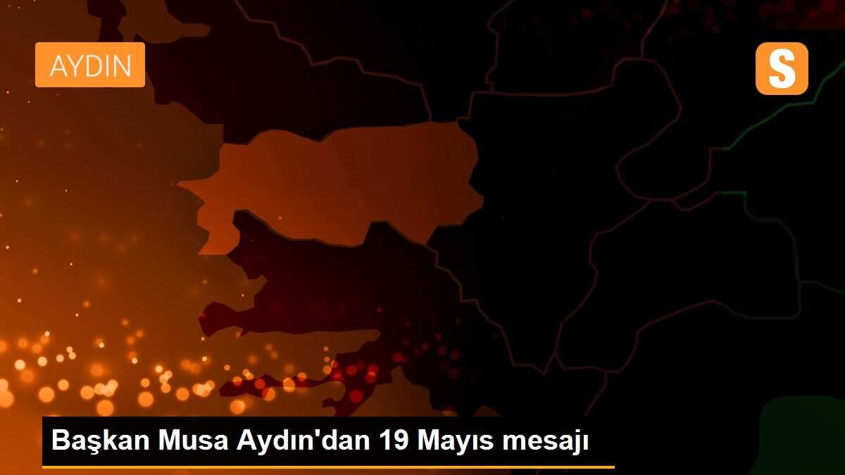 Başkan Musa Aydın\'dan 19 Mayıs mesajı