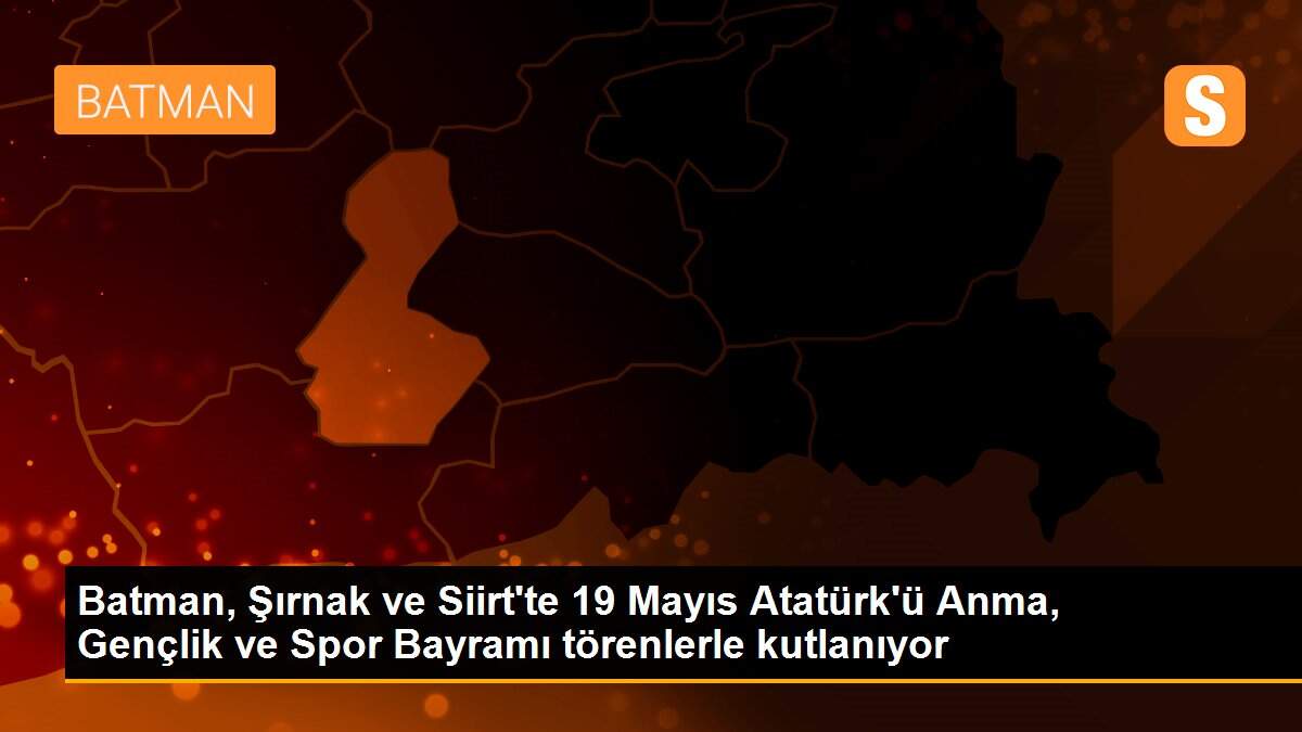 Batman, Şırnak ve Siirt\'te 19 Mayıs Atatürk\'ü Anma, Gençlik ve Spor Bayramı törenlerle kutlanıyor