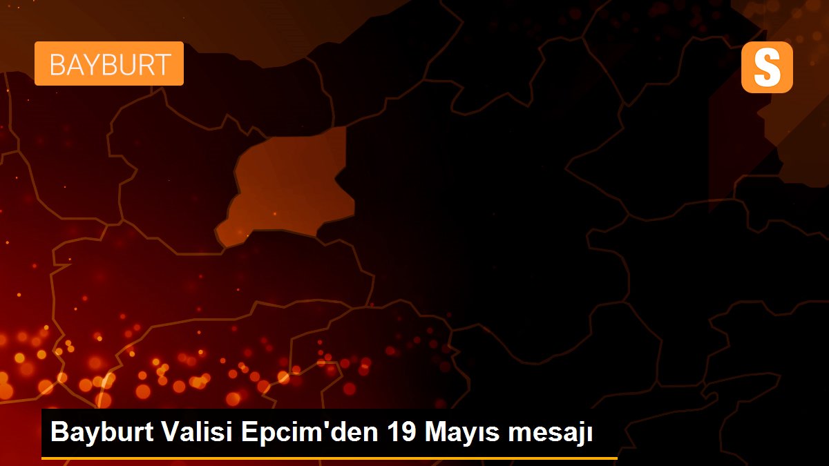 Bayburt Valisi Epcim\'den 19 Mayıs mesajı