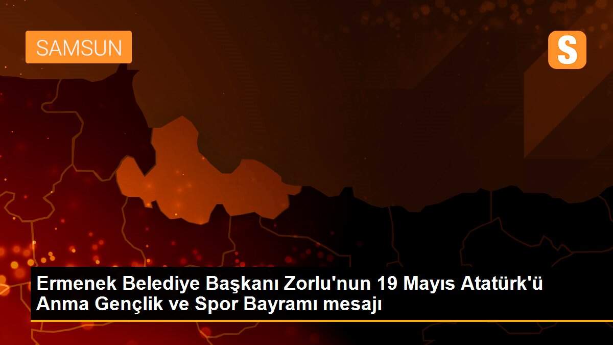 Ermenek Belediye Başkanı Zorlu\'nun 19 Mayıs Atatürk\'ü Anma Gençlik ve Spor Bayramı mesajı