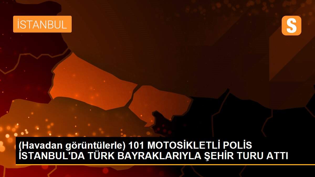 (Havadan görüntülerle) 101 MOTOSİKLETLİ POLİS İSTANBUL\'DA TÜRK BAYRAKLARIYLA ŞEHİR TURU ATTI