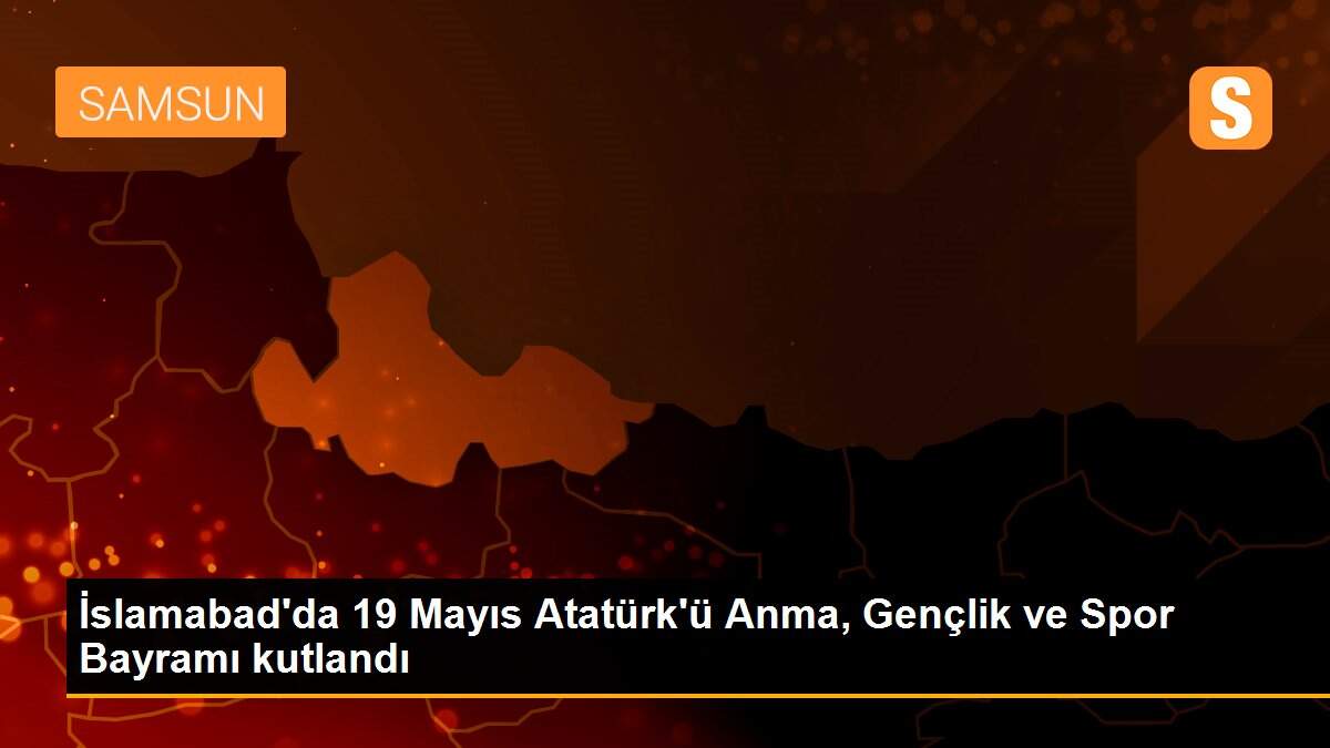 İslamabad\'da 19 Mayıs Atatürk\'ü Anma, Gençlik ve Spor Bayramı kutlandı