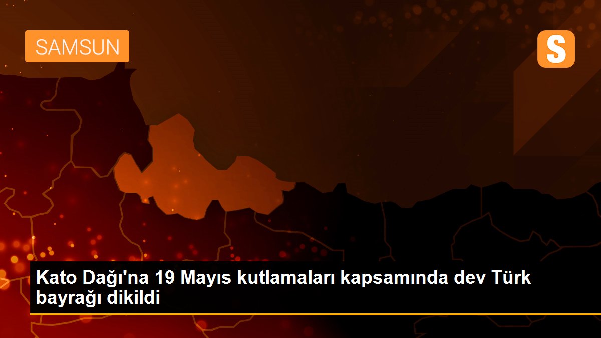 Kato Dağı\'na 19 Mayıs kutlamaları kapsamında dev Türk bayrağı dikildi