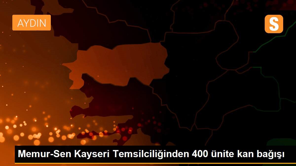 Memur-Sen Kayseri Temsilciliğinden 400 ünite kan bağışı