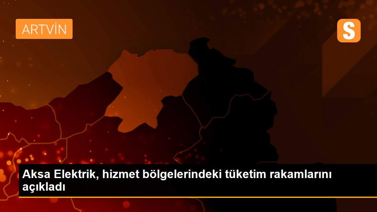 Aksa Elektrik, hizmet bölgelerindeki tüketim rakamlarını açıkladı