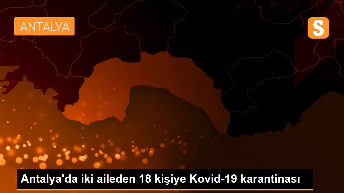 Antalya\'da iki aileden 18 kişiye Kovid-19 karantinası