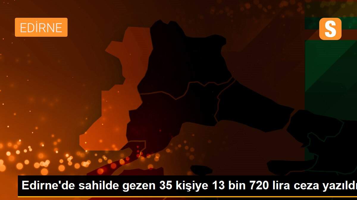 Edirne\'de sahilde gezen 35 kişiye 13 bin 720 lira ceza yazıldı