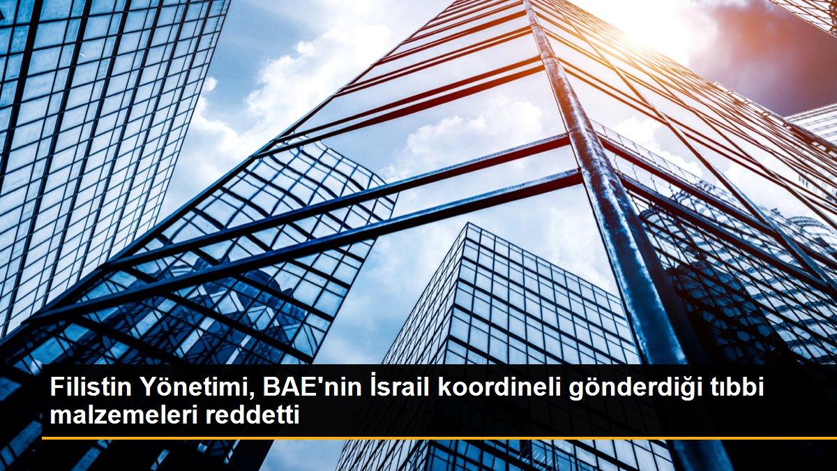 Filistin Yönetimi, BAE\'nin İsrail koordineli gönderdiği tıbbi malzemeleri reddetti